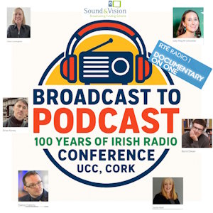 Broadcast to Podcast; 100 Years of Irish Radio: Sound & Vision.
